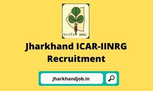 Jharkhand ICAR-IINRG Recruitment